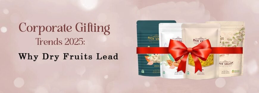 Corporate Gifting Trends 2025: Why Dry Fruits Lead